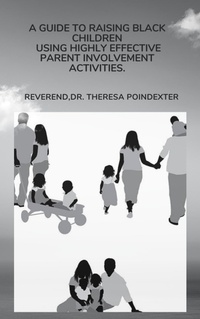 Enlarge image Cover: A Guide To Raising Black Children Using Highly Effective Parent Involvement Activities - Reverend Dr. Theresa Poindexter