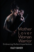 Cover: Mother Lover Woman Warrior - Kiley Baker