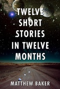 Cover: Twelve Short Stories in Twelve Months - Matt Baker