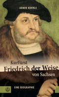 Cover: Kurf&uuml;rst Friedrich der Weise von Sachsen (1463-1525) - Evangelische Verlagsanstalt