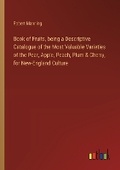 Cover: Book of Fruits, being a Descriptive Catalogue of the Most Valuable Varieties of the Pear, Apple, Peach, Plum & Cherry, for New-England Culture - Outlook Verlag