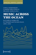 Cover: Music Across the Ocean - Kulturelle Mobilit&auml;t im transatlantischen Raum, 1800-1950 - transcript