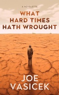 Cover: What Hard Times Hath Wrought - Joe Vasicek