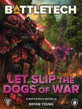 Cover: BattleTech: Let Slip the Dogs of War (A BattleTech Novella) - Catalyst Game Labs