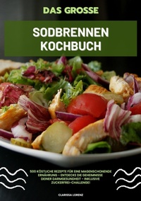 Abbildung von: Das große Sodbrennen Kochbuch: 500 köstliche Rezepte für eine magenschonende Ernährung - Entdecke die Geheimnisse deiner Darmgesundheit - inklusive Zuckerfrei-Challenge! - tredition