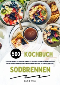 Abbildung von: Sodbrennen Kochbuch: 500 köstliche Rezepte zur Linderung von Reflux - Dein Weg zu einem gesunden Lebensstil! (Entdecke die Geheimnisse deiner Darmgesundheit inklusive Zuckerfrei-Challenge) - tredition