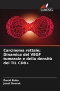 Cover: Carcinoma rettale; Dinamica del VEGF tumorale e della densita dei TIL CD8+ - Edizioni Sapienza