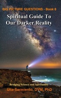 Cover: Spiritual Guide To Our Darker Reality (Big Picture Questions, #8) - Ulla Sarmiento