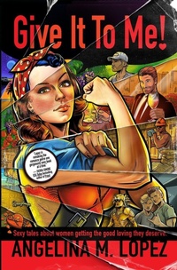 Enlarge image Cover: Give It to Me - Angelina M. Lopez