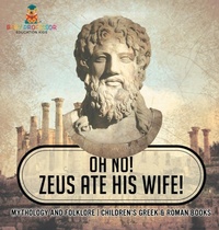 Abbildung von: Oh No! Zeus Ate His Wife! Mythology and Folklore Children's Greek & Roman Books - Baby Professor