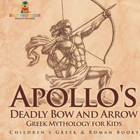 Abbildung von: Apollo's Deadly Bow and Arrow - Greek Mythology for Kids Children's Greek & Roman Books - Baby Professor