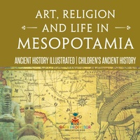 Abbildung von: Art, Religion and Life in Mesopotamia - Ancient History Illustrated Children's Ancient History - Baby Professor