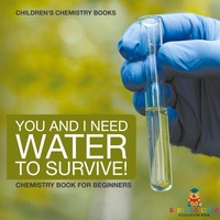 Abbildung von: You and I Need Water to Survive! Chemistry Book for Beginners Children's Chemistry Books - Baby Professor