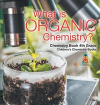Abbildung von: What is Organic Chemistry? Chemistry Book 4th Grade Children's Chemistry Books - Baby Professor