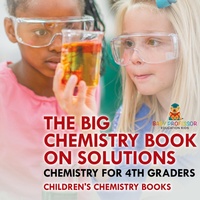 Abbildung von: The Big Chemistry Book on Solutions - Chemistry for 4th Graders Children's Chemistry Books - Baby Professor