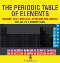 Abbildung von: The Periodic Table of Elements - Halogens, Noble Gases and Lanthanides and Actinides Children's Chemistry Book - Baby Professor