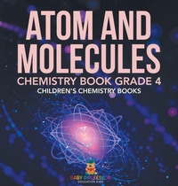 Abbildung von: Atom and Molecules - Chemistry Book Grade 4 Children's Chemistry Books - Baby Professor