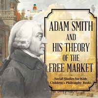 Abbildung von: Adam Smith and His Theory of the Free Market - Social Studies for Kids Children's Philosophy Books - Baby Professor