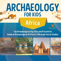 Abbildung von: Archaeology for Kids - Africa - Top Archaeological Dig Sites and Discoveries Guide on Archaeological Artifacts 5th Grade Social Studies - Baby Professor
