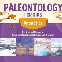 Abbildung von: Paleontology for Kids - Antarctica - Dig Sites and Discoveries Guide on Paleontology 5th Grade Social Studies - Baby Professor