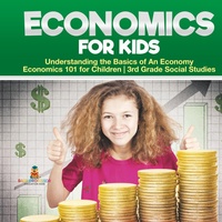 Abbildung von: Economics for Kids - Understanding the Basics of An Economy Economics 101 for Children 3rd Grade Social Studies - Baby Professor
