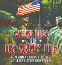 Abbildung von: What Does the US Army Do? Government Books 7th Grade Children's Government Books - Baby Professor