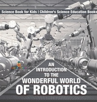 Abbildung von: An Introduction to the Wonderful World of Robotics - Science Book for Kids Children's Science Education Books - Baby Professor