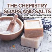 Abbildung von: The Chemistry of Soaps and Salts - Chemistry Book for Beginners Children's Chemistry Books - Baby Professor
