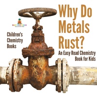 Abbildung von: Why Do Metals Rust? An Easy Read Chemistry Book for Kids Children's Chemistry Books - Baby Professor