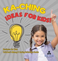 Abbildung von: Ka-Ching Ideas for Kids! Business for Kids Children's Money & Saving Reference Books - Biz Hub