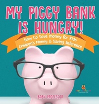 Abbildung von: My Piggy Bank is Hungry! How to Save money for Kids Children's Money & Saving Reference - Baby Professor