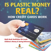 Abbildung von: Is Plastic Money Real? How Credit Cards Work - Math Book Nonfiction 9th Grade Children's Money & Saving Reference - Baby Professor