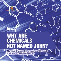 Abbildung von: Why Are Chemicals Not Named John? Naming Chemical Compounds 6th Grade Children's Chemistry Books - Baby Professor