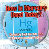 Abbildung von: How Is Mercury Used Today? Chemistry Book for Kids 9-12 Children's Chemistry Books - Baby Professor
