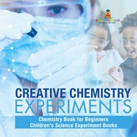 Abbildung von: Creative Chemistry Experiments - Chemistry Book for Beginners Children's Science Experiment Books - Baby Professor