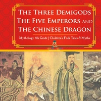 Abbildung von: The Three Demigods, The Five Emperors and The Chinese Dragon - Mythology 4th Grade Children's Folk Tales & Myths - Baby Professor