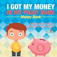 Abbildung von: I Got My Money In My Piggy Bank - Money Book - Math Workbook for Kindergarten Children's Money & Saving Reference - Baby Professor
