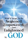 Cover: What it means to be AWAKENED, EMPOWERED, AND ENLIGHTENED by God - ARPress