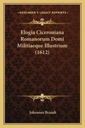 Cover: Elogia Ciceroniana Romanorum Domi Militiaeque Illustrium (1612) - Kessinger Publishing