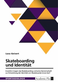 Abbildung von: Skateboarding und Identität. Inwiefern tragen das Skateboarding und seine Gemeinschaft zur Entwicklung der Identität von Skateboarder:innen bei? - GRIN Verlag