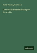 Cover: Die mechanische Behandlung der Electricit&auml;t - Antigonos Verlag