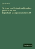 Cover: Die Lehre vom Urstand des Menschen; geschichtlich und dogmatisch-apologetisch Untersucht - Antigonos Verlag