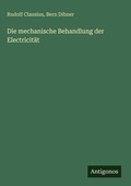 Cover: Die mechanische Behandlung der Electricitaet - Antigonos Verlag