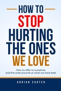 Cover: How to stop hurting the ones we love - Adrian Carter