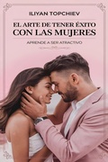 Cover: El Arte de Tener &Eacute;xito con las Mujeres (pickup artist) - Iliyan Topchiev