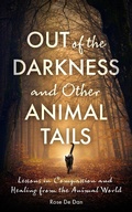 Cover: Out of the Darkness and Other Animal Tails: Lessons in Compassion and Healing from the Animal World (Healing Tails: Stories of Compassion and Connection with Animals, #2) - Rose De Dan