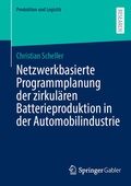 Cover: Netzwerkbasierte Programmplanung der zirkul&auml;ren Batterieproduktion in der Automobilindustrie - Springer Gabler