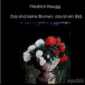 Cover: Das sind keine Blumen, das ist ein Bild - epubli