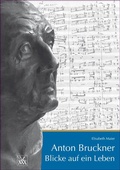 Cover: Anton Bruckner. Blicke auf ein Leben - Musikwissenschaftlicher Verlag Wien