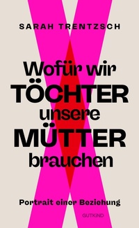 Abbildung von: Wofür wir Töchter unsere Mütter brauchen - Gutkind Verlag